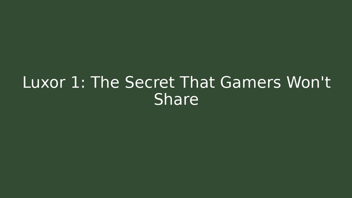 Luxor 1: The Secret That Gamers Won’t Share