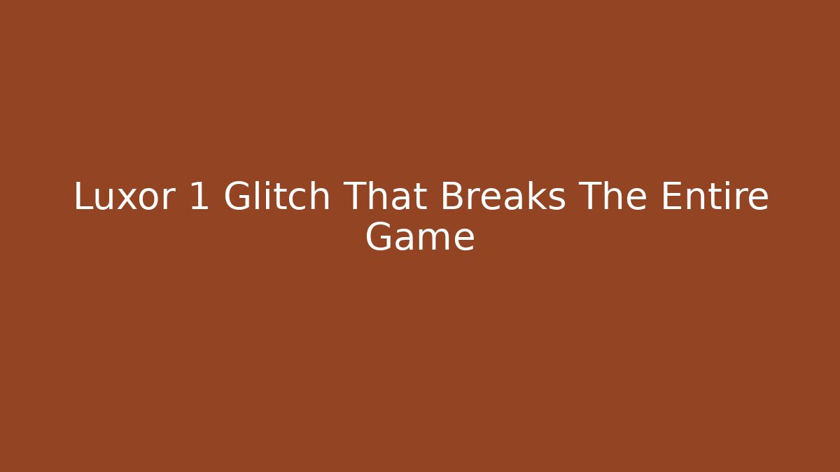 Luxor 1 Glitch That Breaks The Entire Game