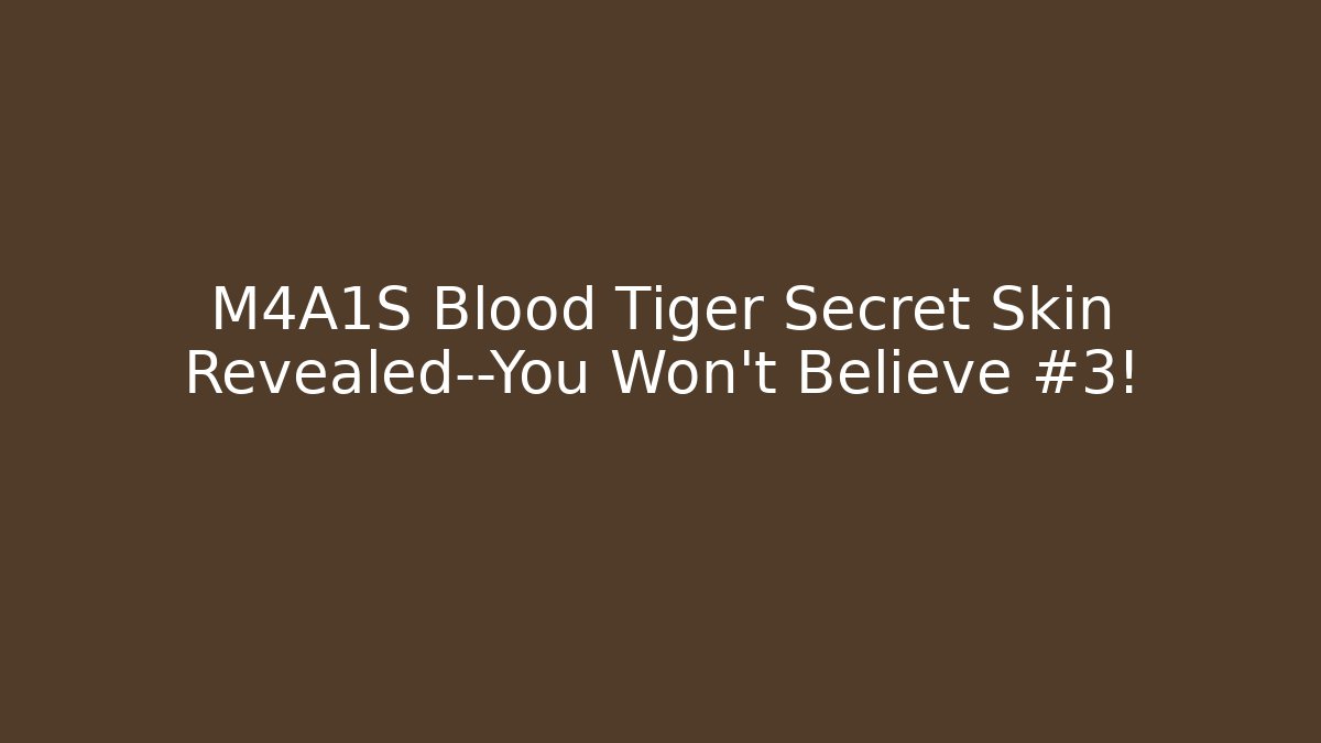 M4A1S Blood Tiger Secret Skin Revealed—You Won't Believe #3!