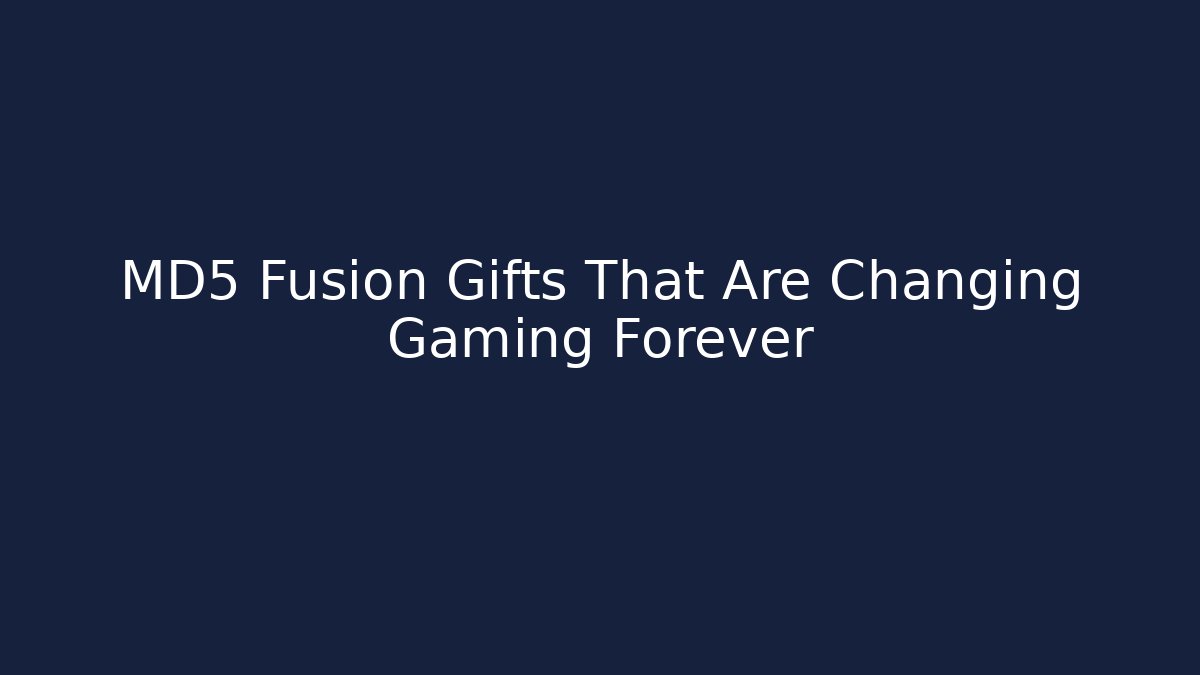 MD5 Fusion Gifts That Are Changing Gaming Forever