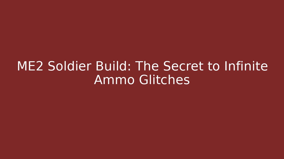 ME2 Soldier Build: The Secret to Infinite Ammo Glitches
