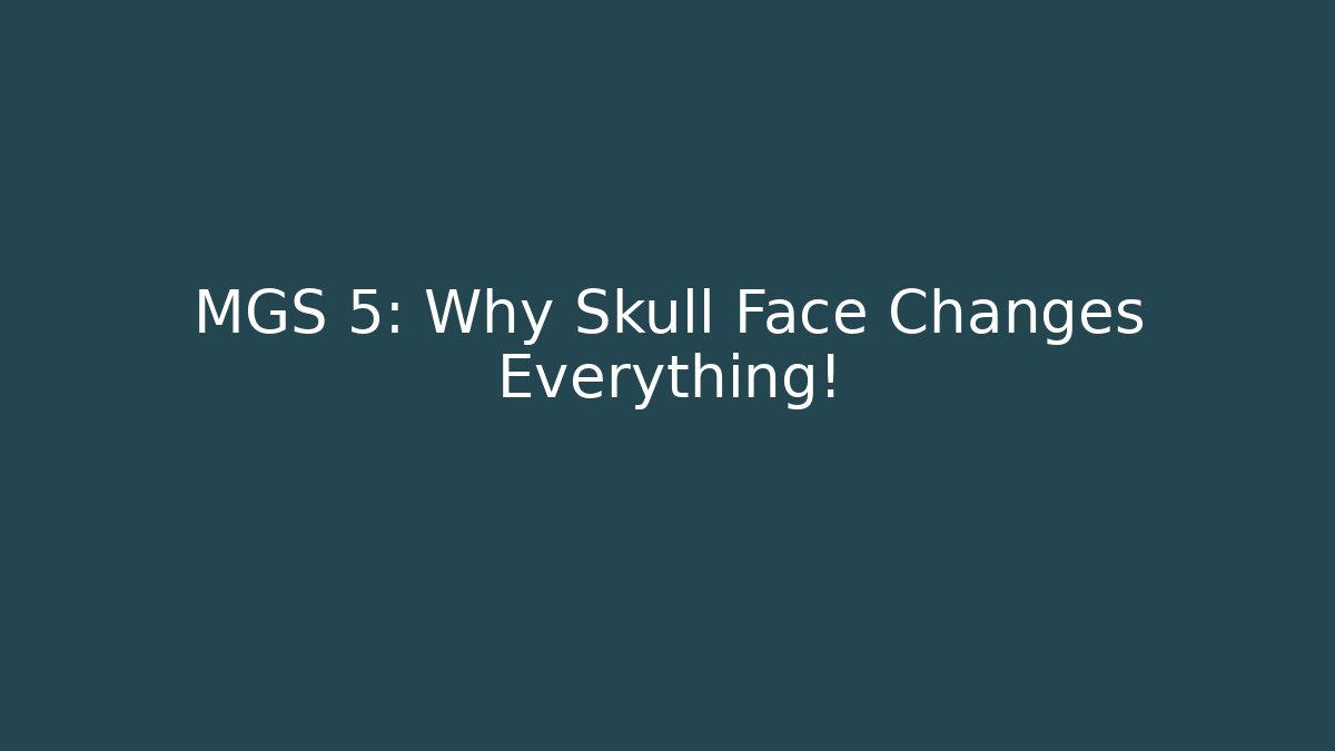 MGS 5: Why Skull Face Changes Everything!