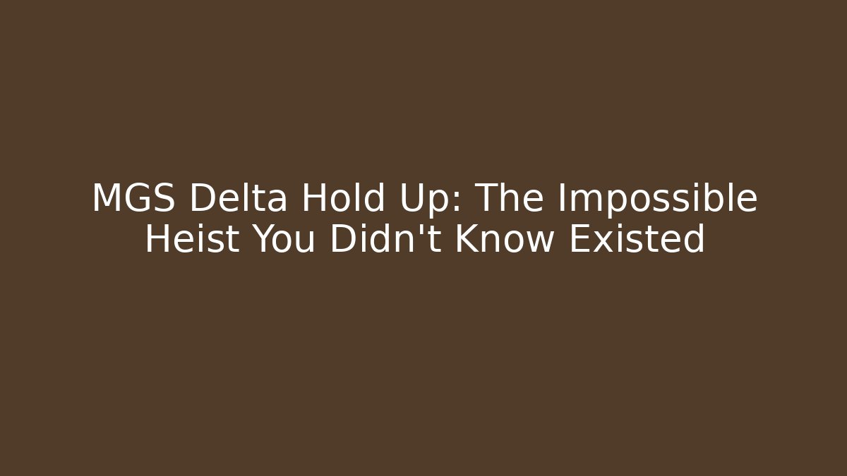 MGS Delta Hold Up: The Impossible Heist You Didn't Know Existed