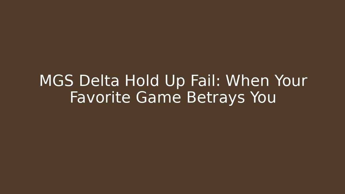 MGS Delta Hold Up Fail: When Your Favorite Game Betrays You