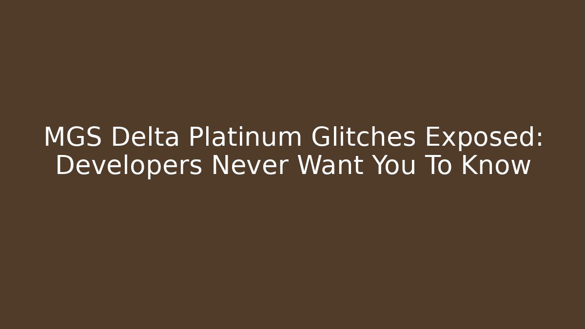 MGS Delta Platinum Glitches Exposed: Developers Never Want You To Know