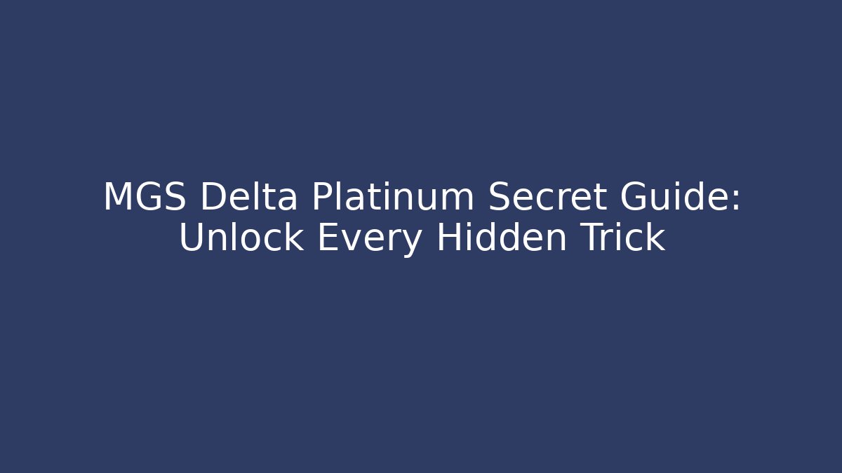 MGS Delta Platinum Secret Guide: Unlock Every Hidden Trick - The Family Holidays