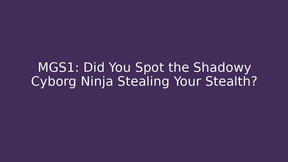 MGS1: Did You Spot the Shadowy Cyborg Ninja Stealing Your Stealth?
