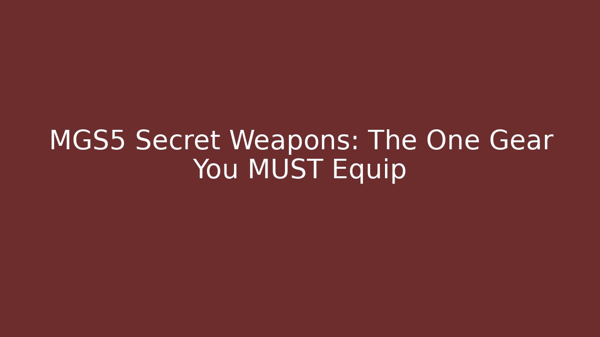 MGS5 Secret Weapons: The One Gear You MUST Equip - The Family Holidays