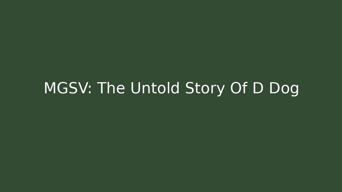 MGSV: The Untold Story Of D Dog