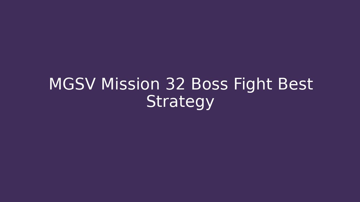 MGSV Mission 32 Boss Fight Best Strategy