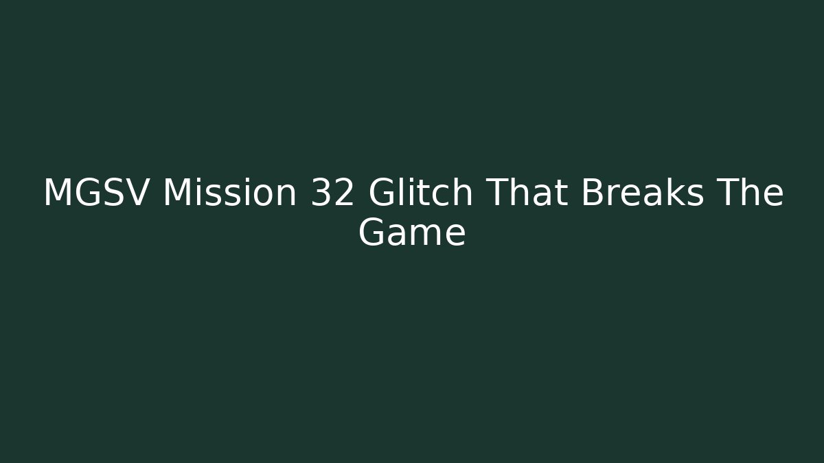 MGSV Mission 32 Glitch That Breaks The Game