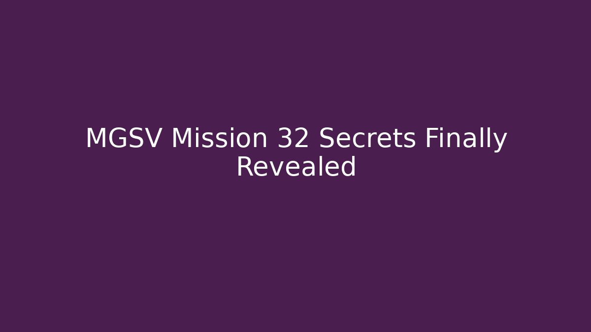 MGSV Mission 32 Secrets Finally Revealed
