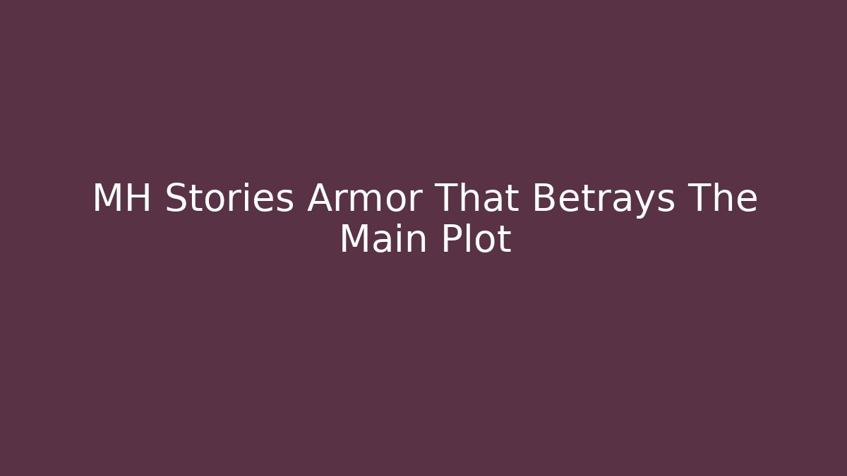 MH Stories Armor That Betrays The Main Plot