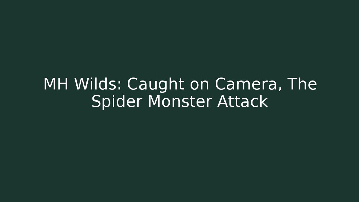 MH Wilds: Caught on Camera, The Spider Monster Attack