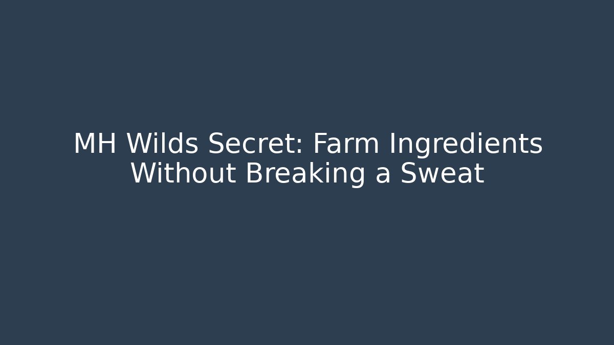 MH Wilds Secret: Farm Ingredients Without Breaking a Sweat