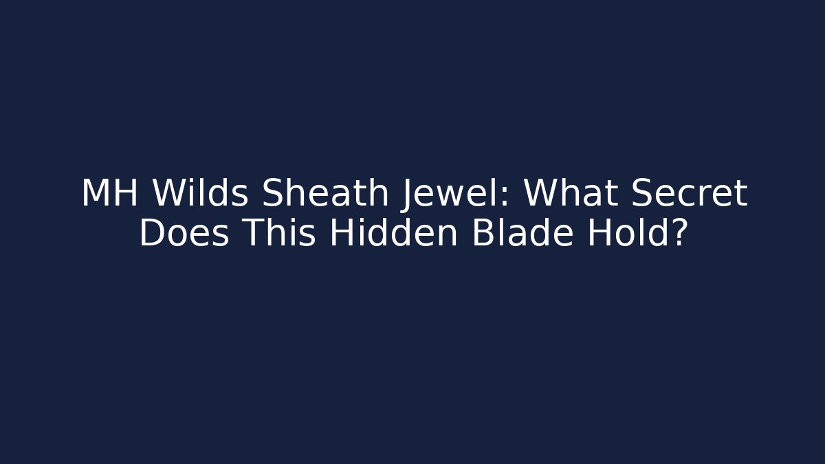 MH Wilds Sheath Jewel: What Secret Does This Hidden Blade Hold? - The Family Holidays
