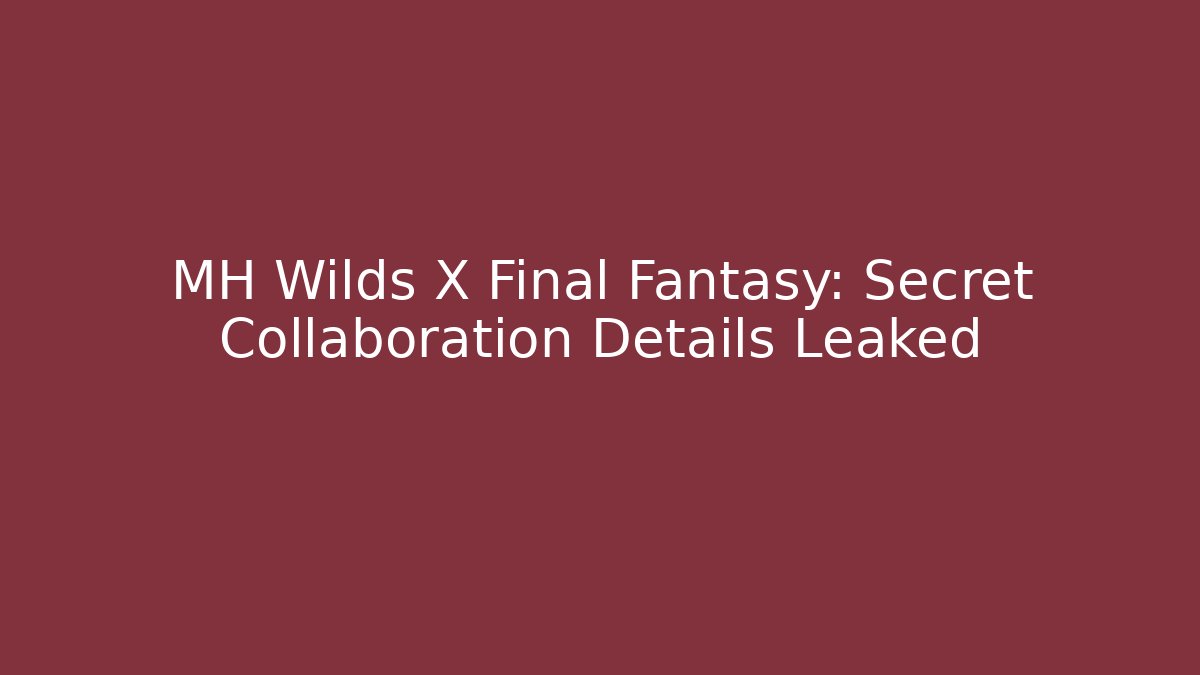 MH Wilds X Final Fantasy: Secret Collaboration Details Leaked
