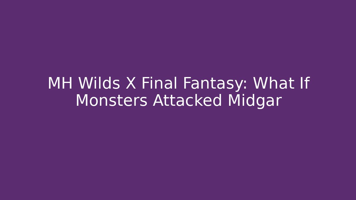 MH Wilds X Final Fantasy: What If Monsters Attacked Midgar