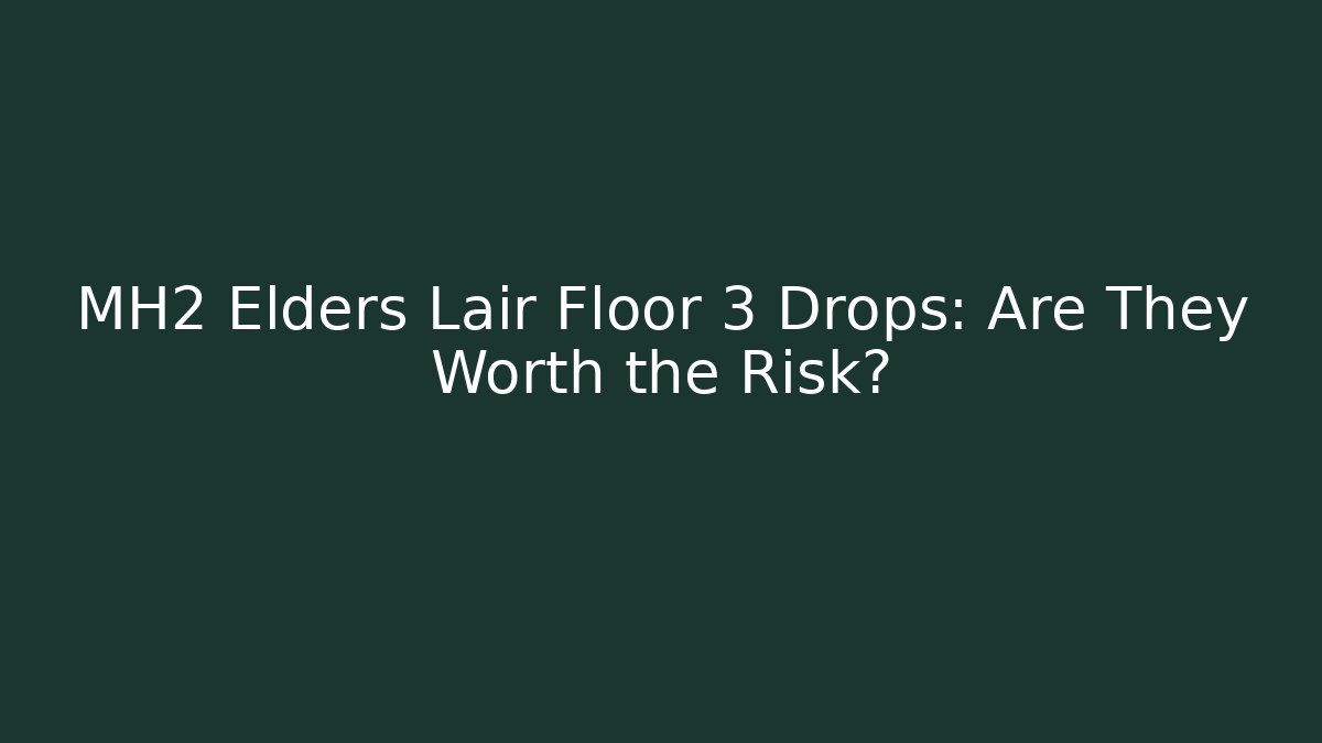 MH2 Elders Lair Floor 3 Drops: Are They Worth the Risk? - The Family Holidays
