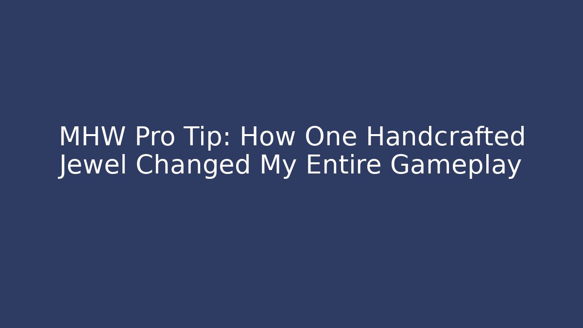 MHW Pro Tip: How One Handcrafted Jewel Changed My Entire Gameplay - The Family Holidays