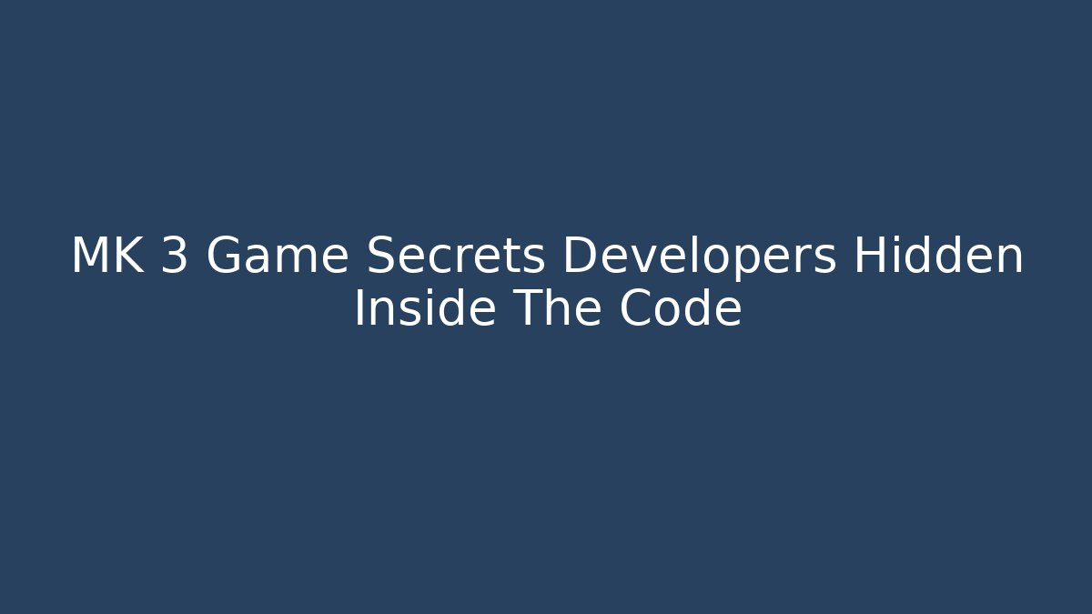 MK 3 Game Secrets Developers Hidden Inside The Code