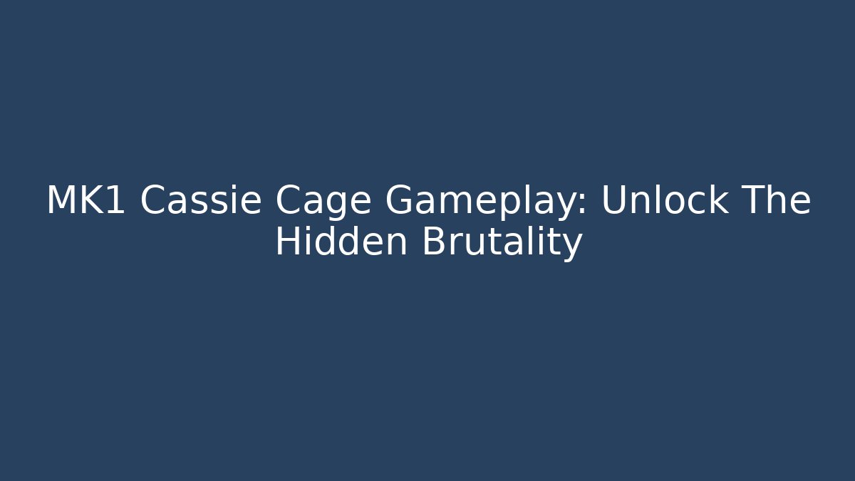 MK1 Cassie Cage Gameplay: Unlock The Hidden Brutality