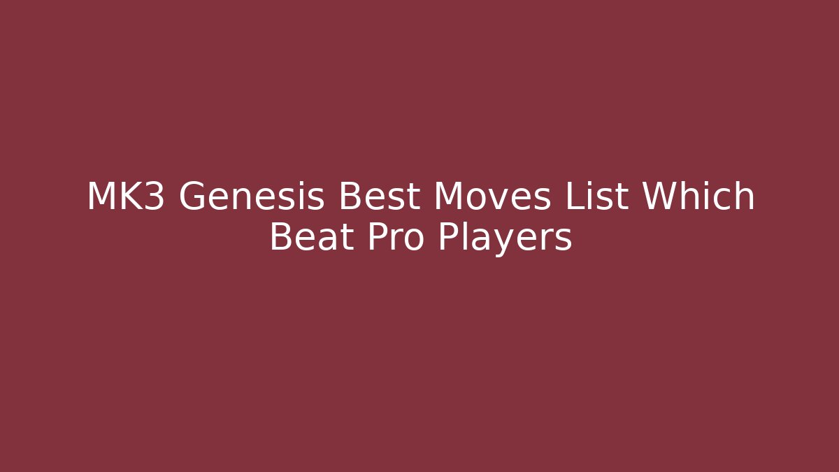 MK3 Genesis Best Moves List Which Beat Pro Players