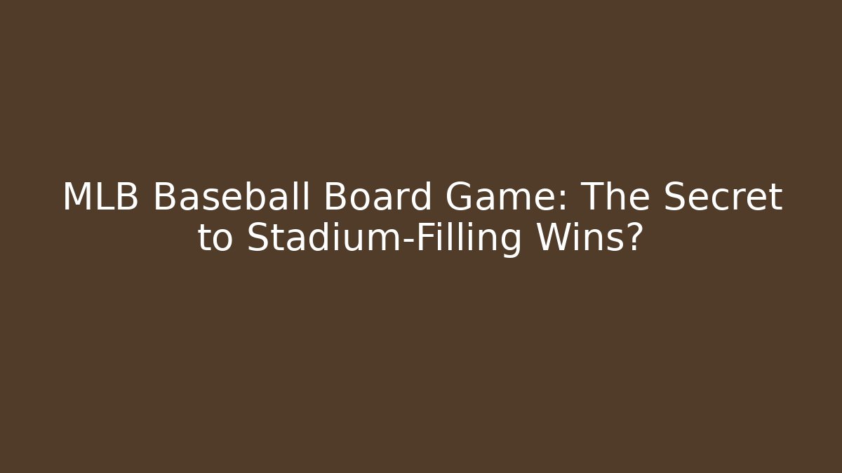 MLB Baseball Board Game: The Secret to Stadium-Filling Wins?