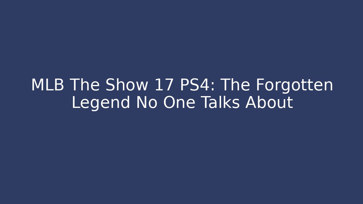 MLB The Show 17 PS4: The Forgotten Legend No One Talks About