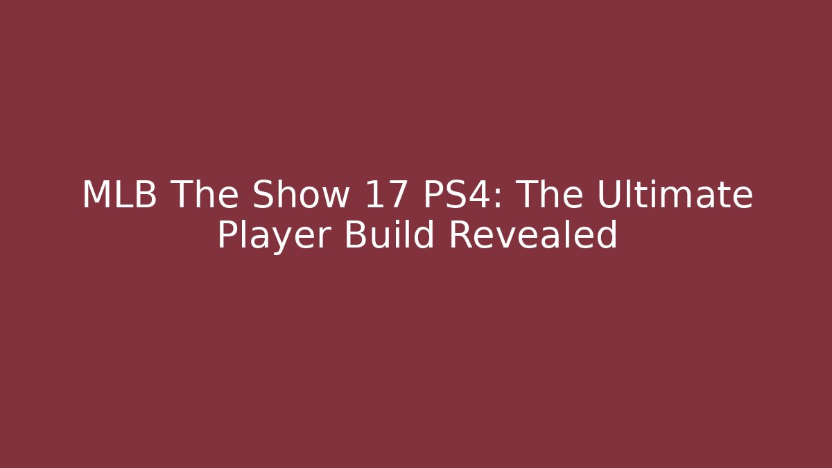 MLB The Show 17 PS4: The Ultimate Player Build Revealed