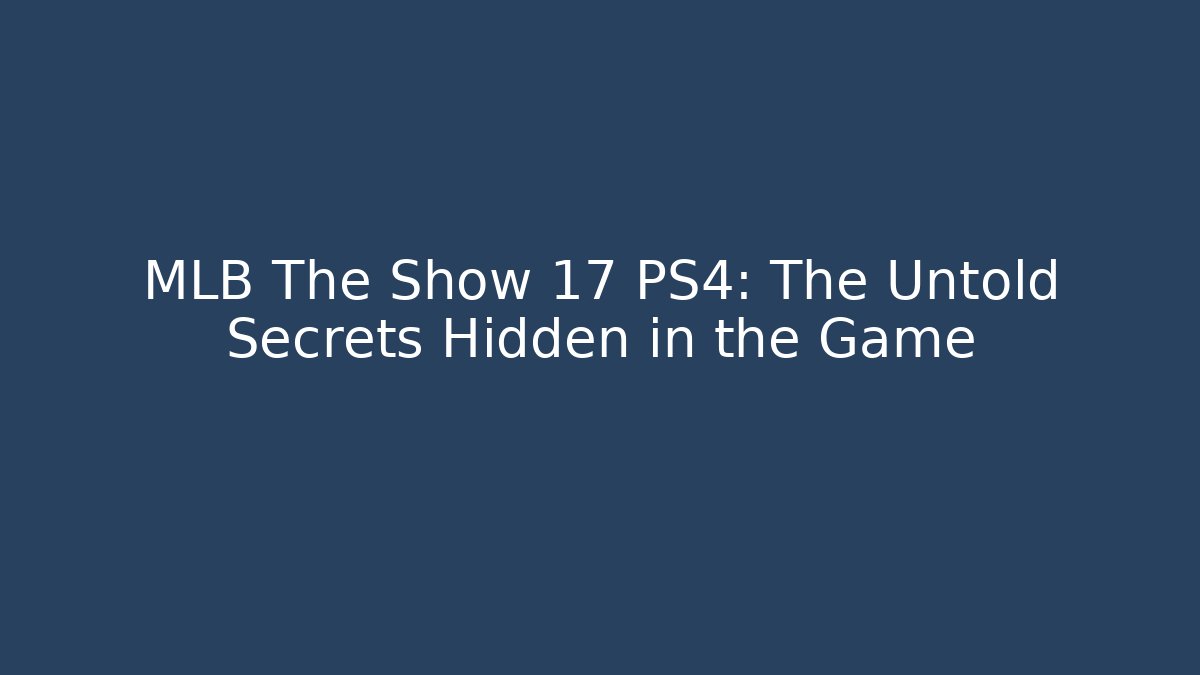 MLB The Show 17 PS4: The Untold Secrets Hidden in the Game