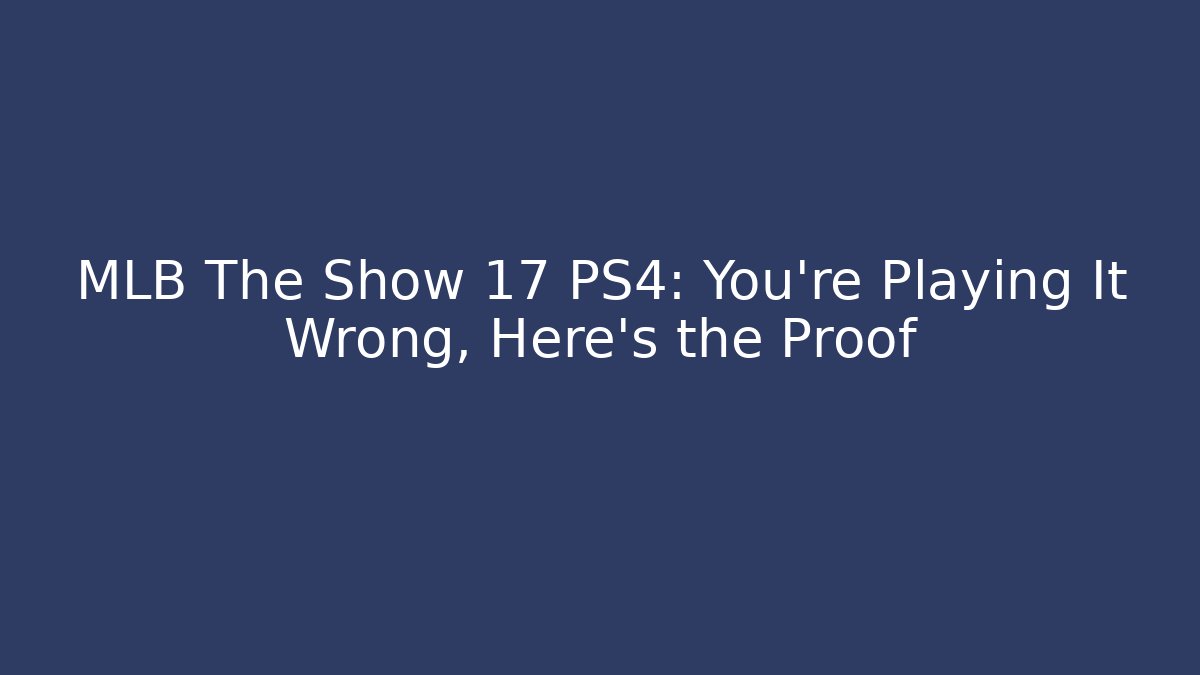 MLB The Show 17 PS4: You're Playing It Wrong, Here's the Proof
