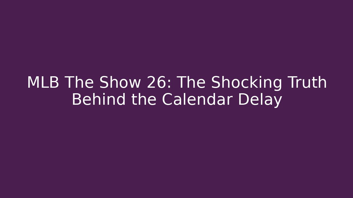 MLB The Show 26: The Shocking Truth Behind the Calendar Delay