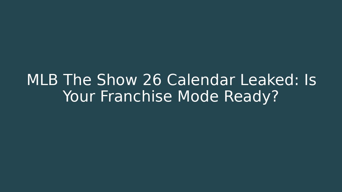 MLB The Show 26 Calendar Leaked: Is Your Franchise Mode Ready?