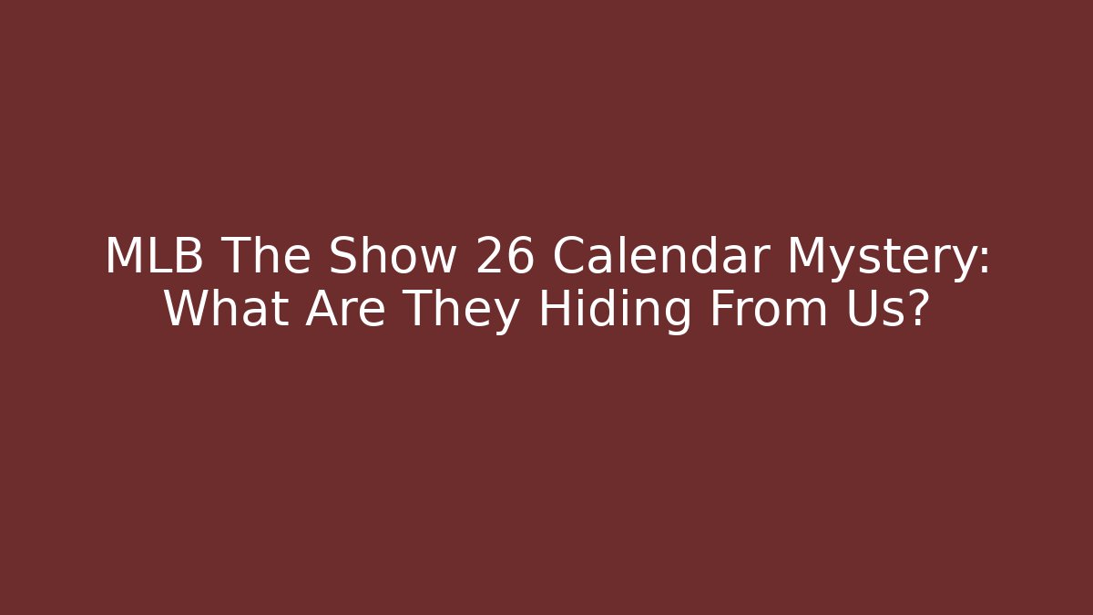 MLB The Show 26 Calendar Mystery: What Are They Hiding From Us?