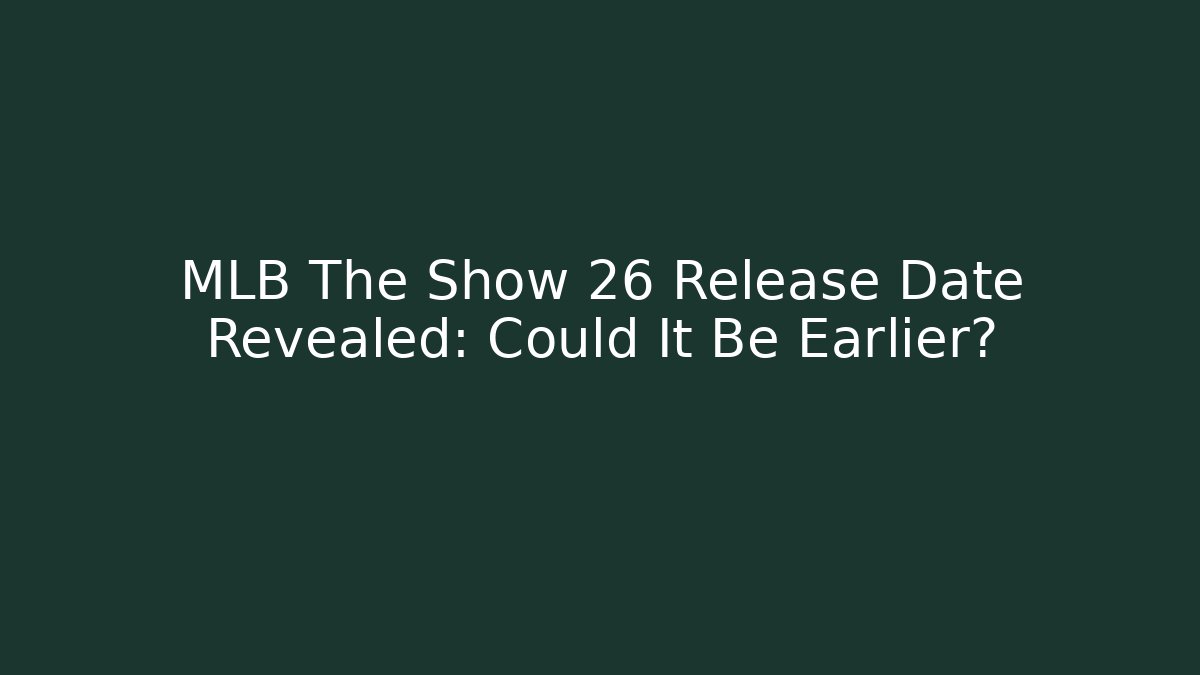 MLB The Show 26 Release Date Revealed: Could It Be Earlier?