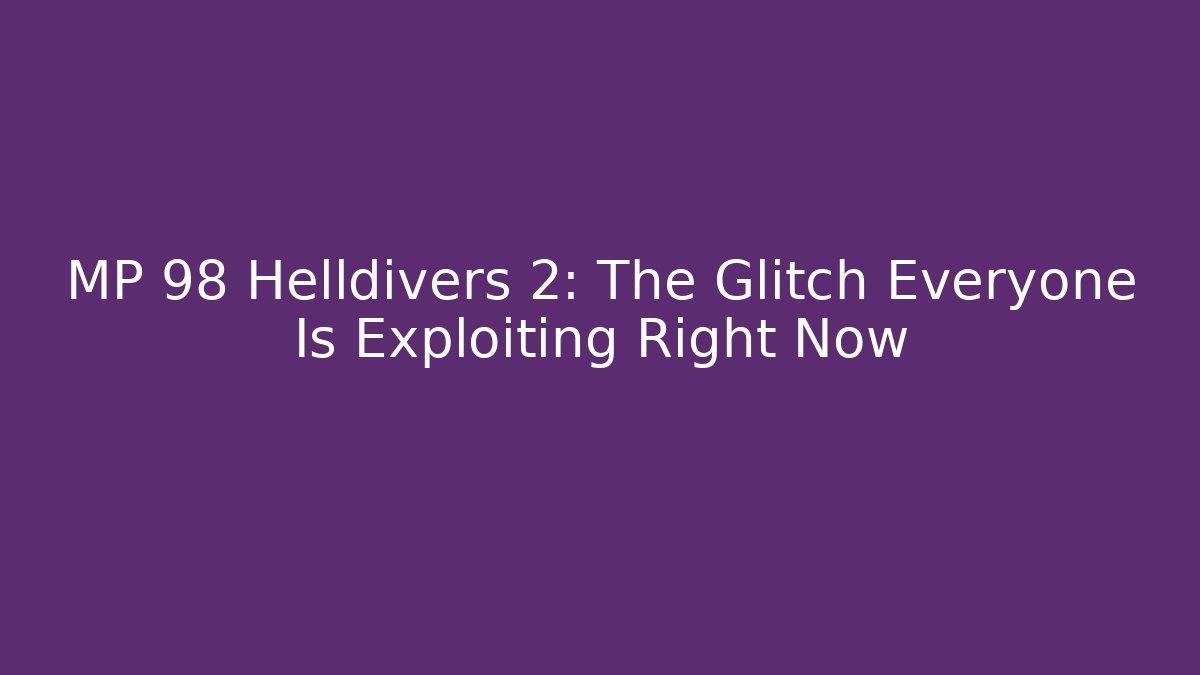 MP 98 Helldivers 2: The Glitch Everyone Is Exploiting Right Now