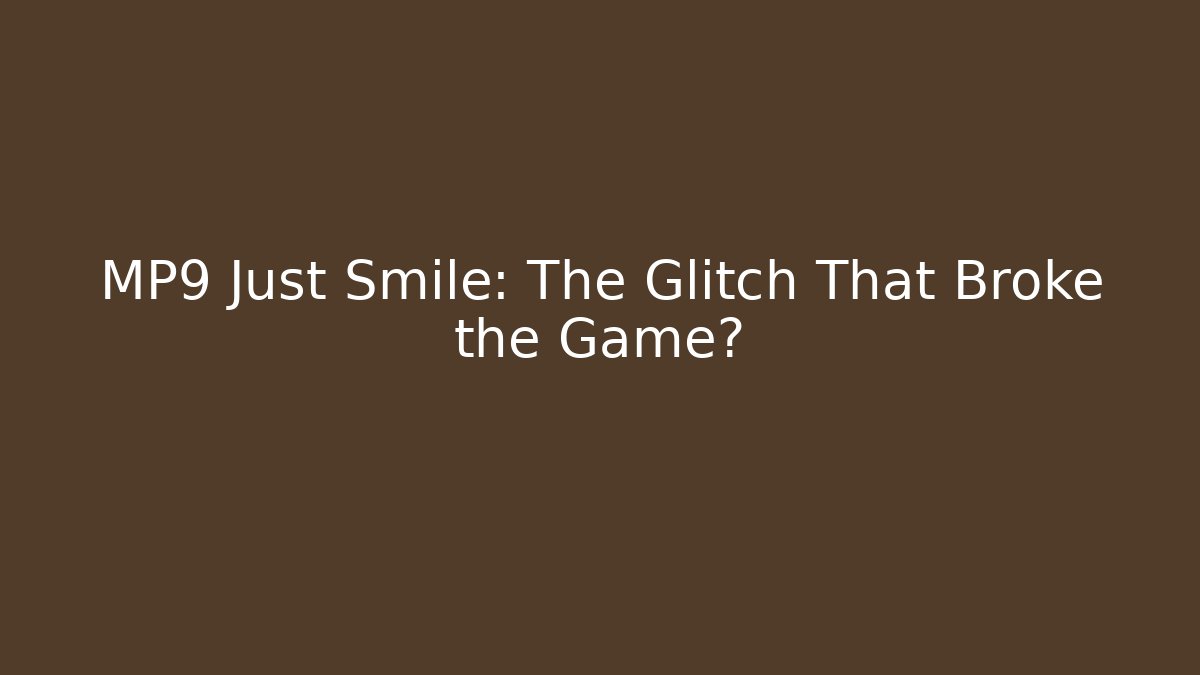 MP9 Just Smile: The Glitch That Broke the Game? - The Family Holidays