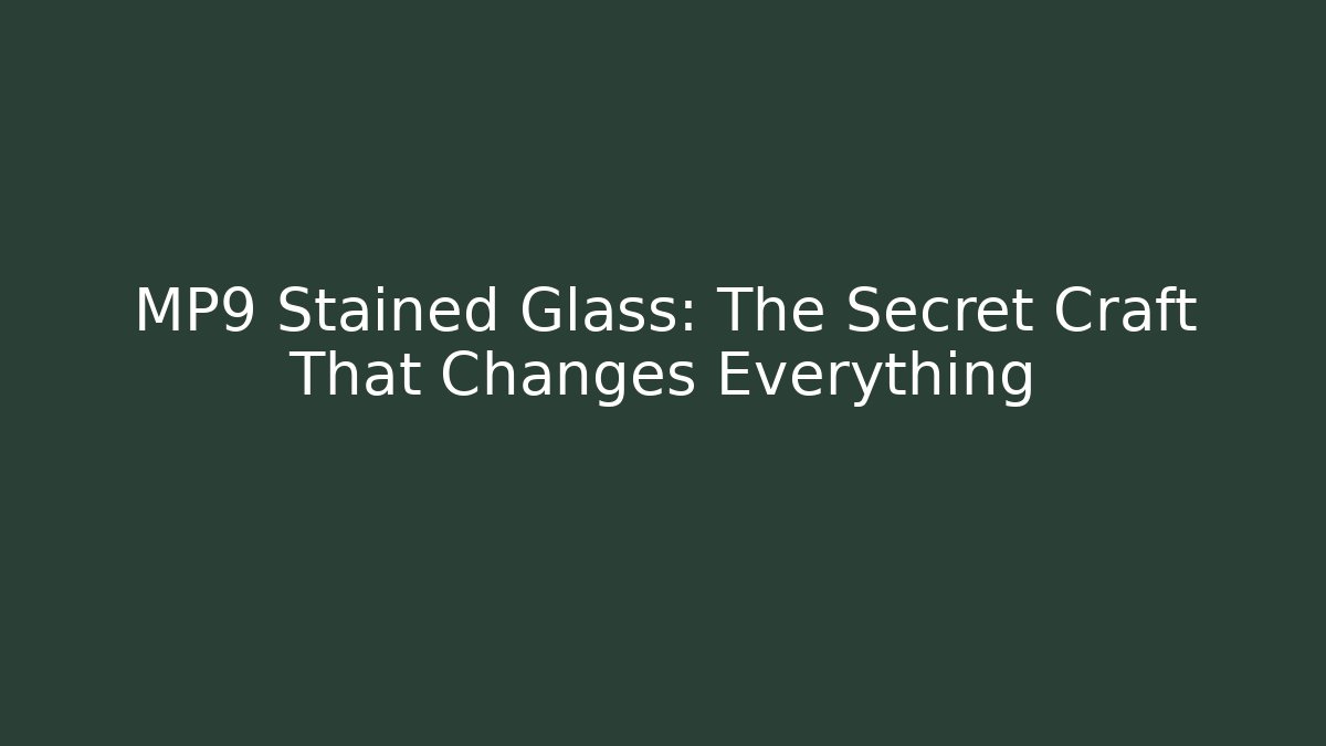MP9 Stained Glass: The Secret Craft That Changes Everything