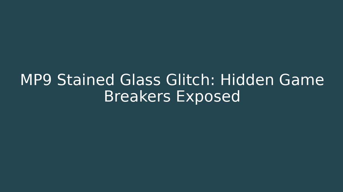 MP9 Stained Glass Glitch: Hidden Game Breakers Exposed