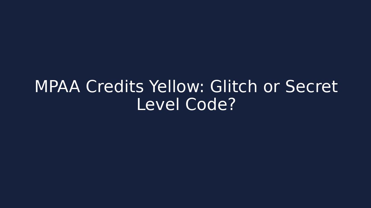 MPAA Credits Yellow: Glitch or Secret Level Code?