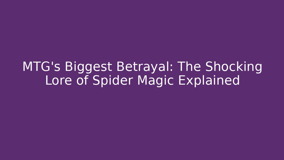 MTG's Biggest Betrayal: The Shocking Lore of Spider Magic Explained