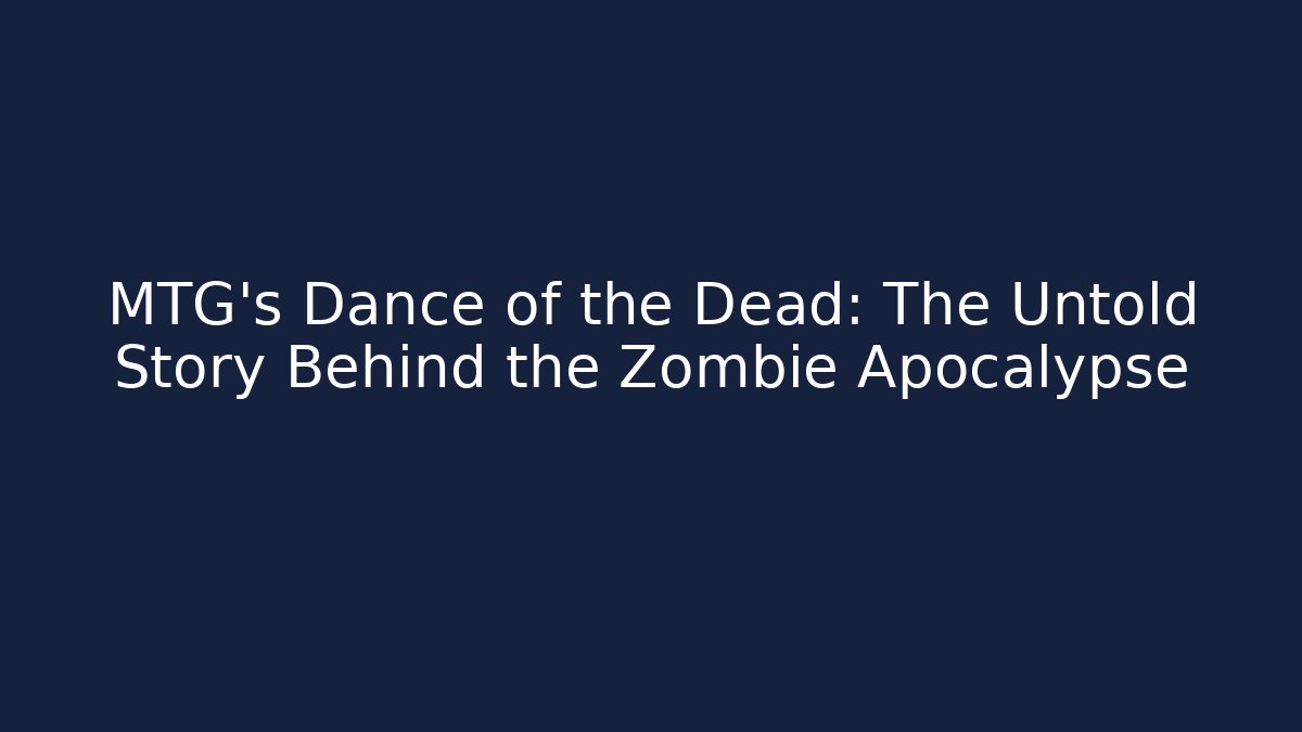 MTG's Dance of the Dead: The Untold Story Behind the Zombie Apocalypse