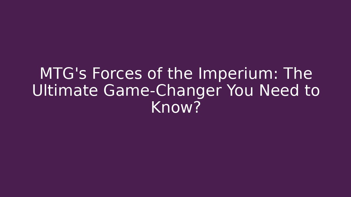 MTG's Forces of the Imperium: The Ultimate Game-Changer You Need to Know?
