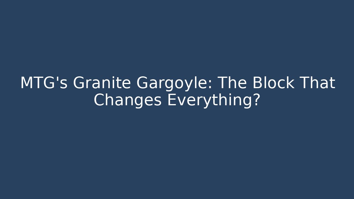 MTG's Granite Gargoyle: The Block That Changes Everything?