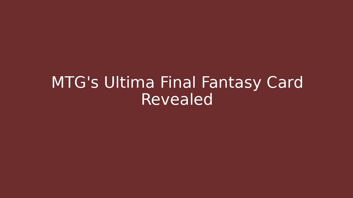 MTG's Ultima Final Fantasy Card Revealed - The Family Holidays