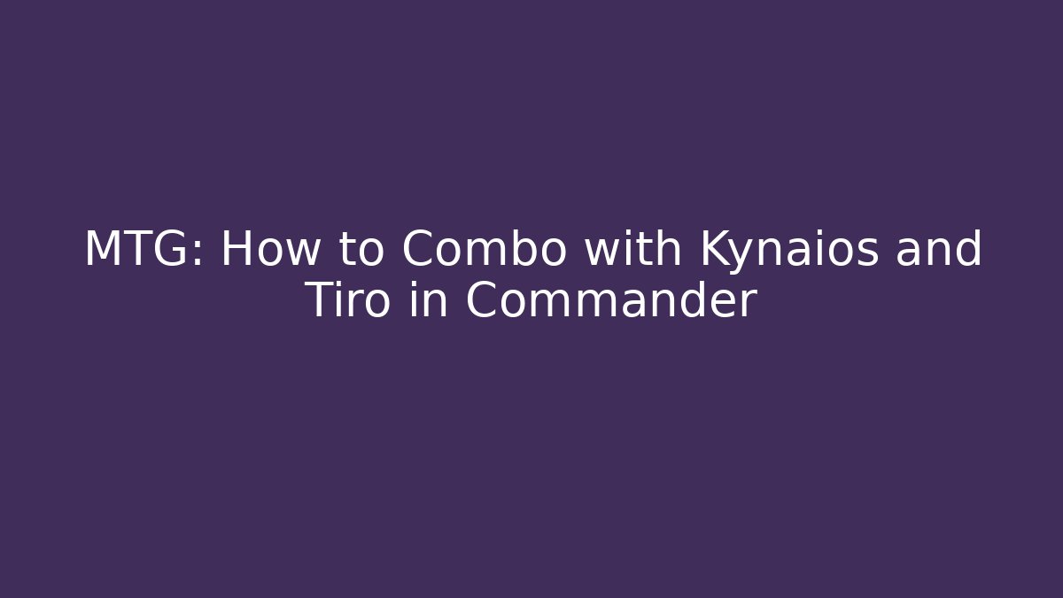 MTG: How to Combo with Kynaios and Tiro in Commander - The Family Holidays