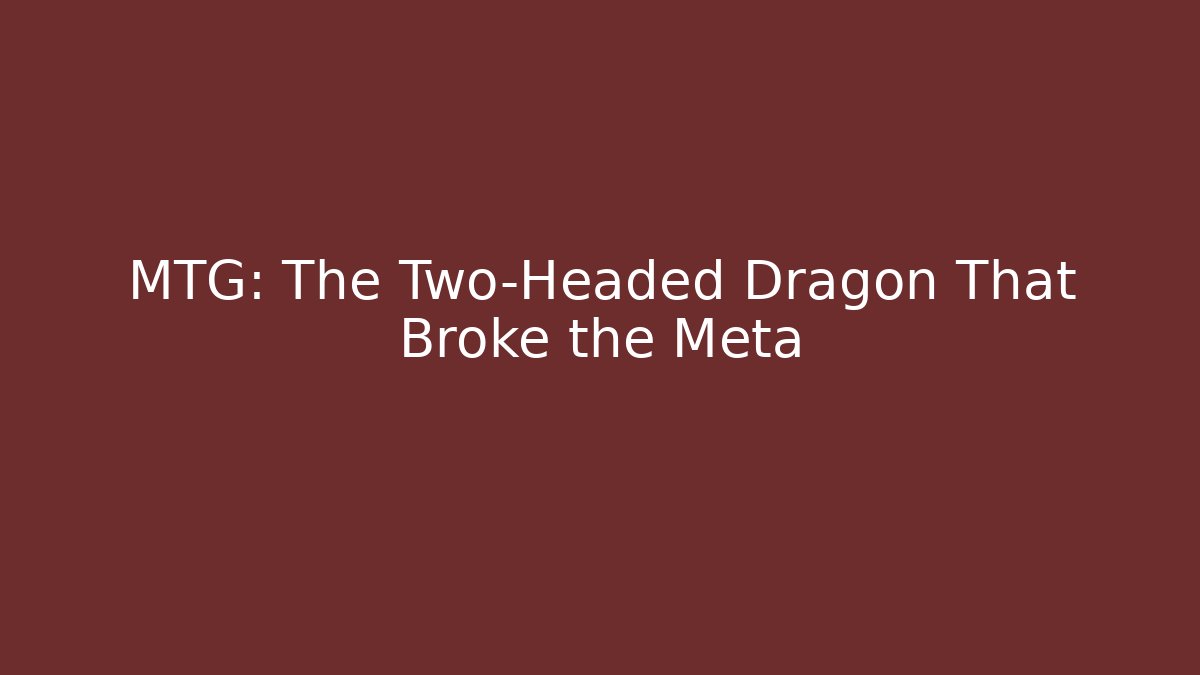 MTG: The Two-Headed Dragon That Broke the Meta