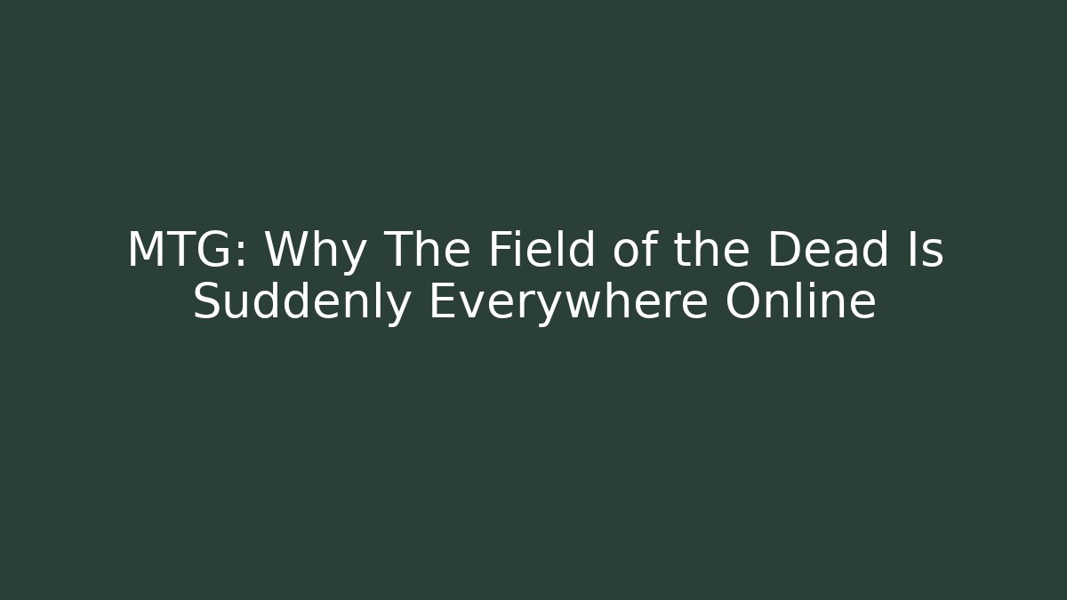MTG: Why The Field of the Dead Is Suddenly Everywhere Online