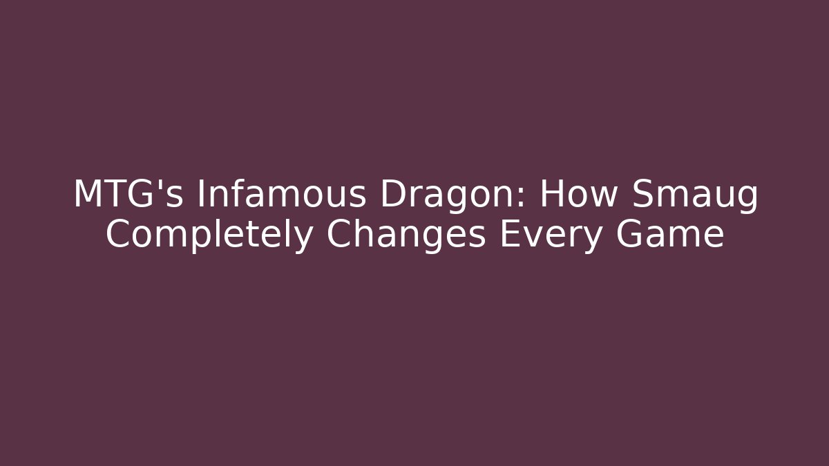 MTG’s Infamous Dragon: How Smaug Completely Changes Every Game